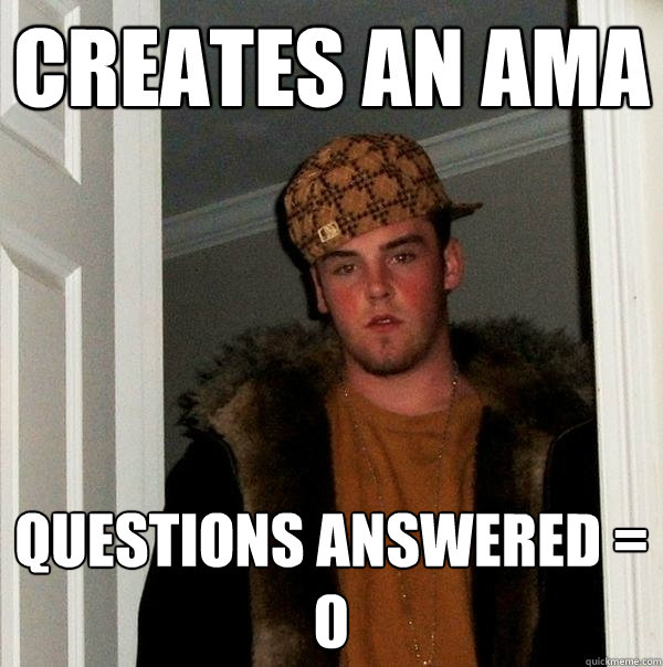 creates an ama questions answered = 0  Scumbag Steve