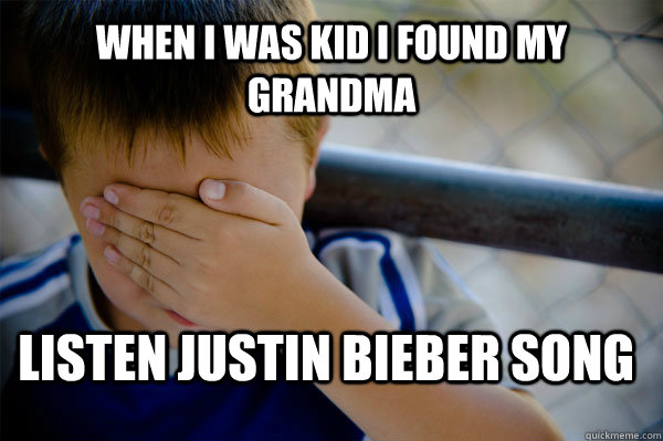 When i was kid i found my grandma  Listen justin bieber song - When i was kid i found my grandma  Listen justin bieber song  Confession kid