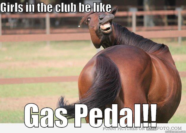 Dancing Horse - GIRLS IN THE CLUB BE LIKE                                     GAS PEDAL!! Misc