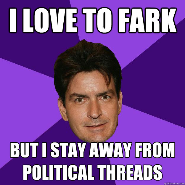 i love to fark but I stay away from political threads  Clean Sheen