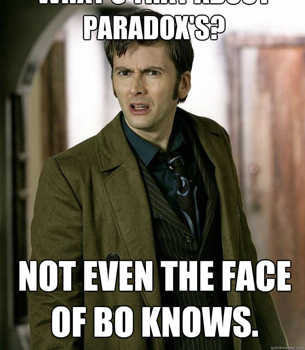 What's that about Paradox's? Not even the Face of Bo knows.  
