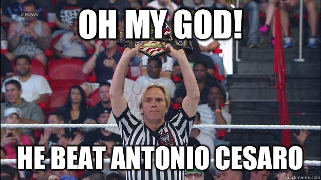 Oh My God! He beat Antonio Cesaro - WWE REF - quickmeme