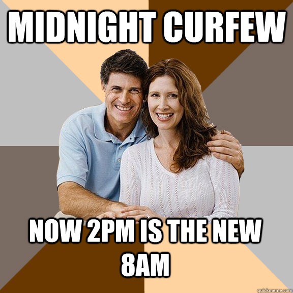 midnight curfew now 2pm is the new 8am  Scumbag Parents