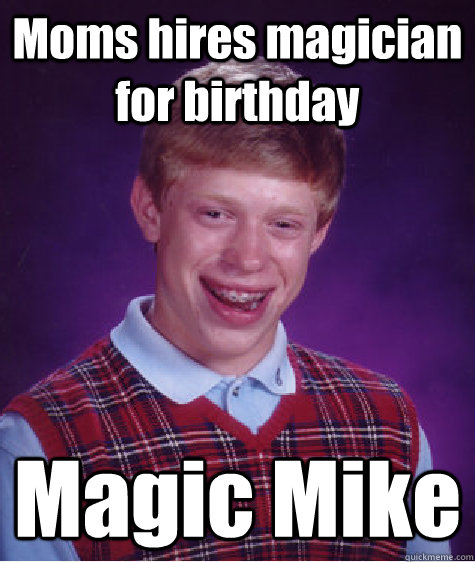 Moms hires magician for birthday Magic Mike - Moms hires magician for birthday Magic Mike  Misc