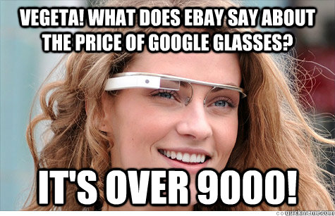Vegeta! What does ebay say about the price of Google glasses? It's over 9000!  