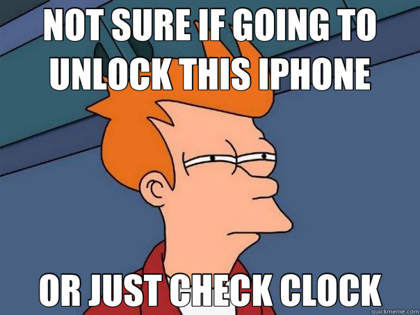 NOT SURE IF GOING TO UNLOCK THIS IPHONE OR JUST CHECK CLOCK  Futurama Fry