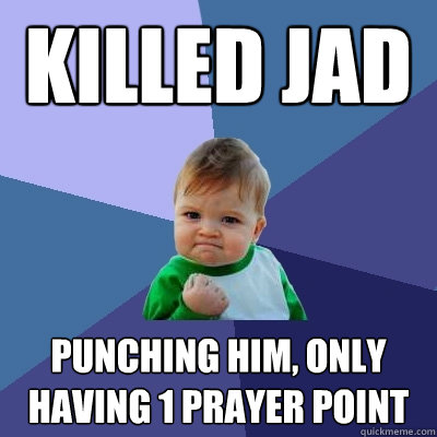 killed jad punching him, only having 1 prayer point  Success Kid