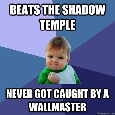 beats the Shadow Temple Never got caught by a wallmaster  Success Kid