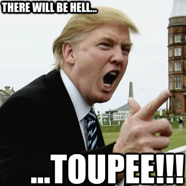 THERE WILL BE HELL... ...TOUPEE!!! - THERE WILL BE HELL... ...TOUPEE!!!  MadTrump