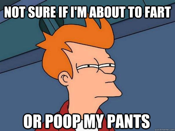 Not sure if I'm about to fart Or poop my pants - Not sure if I'm about to fart Or poop my pants  Futurama Fry