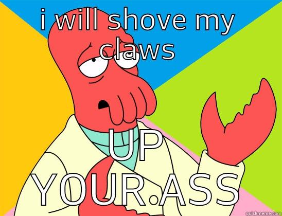 holy shits and gigglesd - I WILL SHOVE MY CLAWS UP YOUR ASS Futurama Zoidberg 