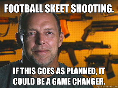 Football skeet shooting. If this goes as planned, it could be a game changer. - Football skeet shooting. If this goes as planned, it could be a game changer.  Sons of guns