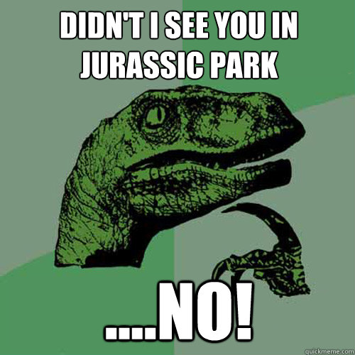 didn't i see you in jurassic park ....no! - didn't i see you in jurassic park ....no!  Philosoraptor