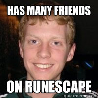 Has many friends On Runescape  