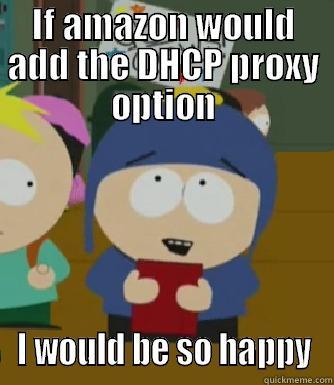 AWS DHCP - IF AMAZON WOULD ADD THE DHCP PROXY OPTION I WOULD BE SO HAPPY Craig - I would be so happy