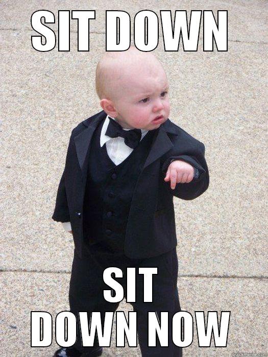 Sit down - SIT DOWN SIT DOWN NOW Baby Godfather