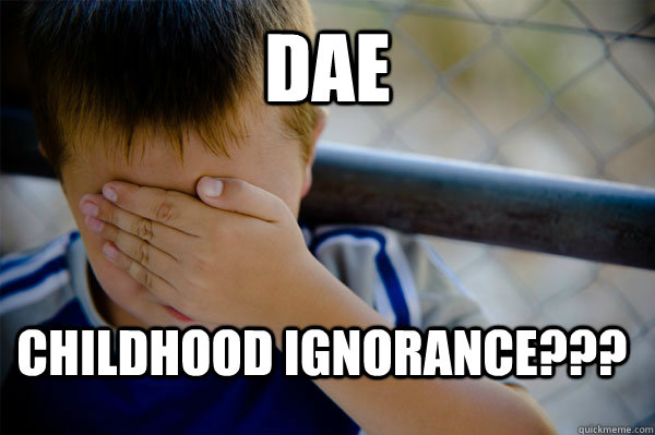 DAE CHILDHOOD IGNORANCE??? - DAE CHILDHOOD IGNORANCE???  Confession kid