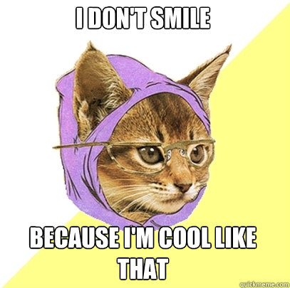 i don't smile because i'm cool like that  Hipster Kitty