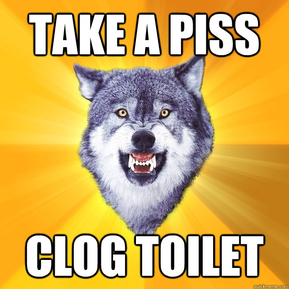 Take a Piss Clog toilet  Courage Wolf