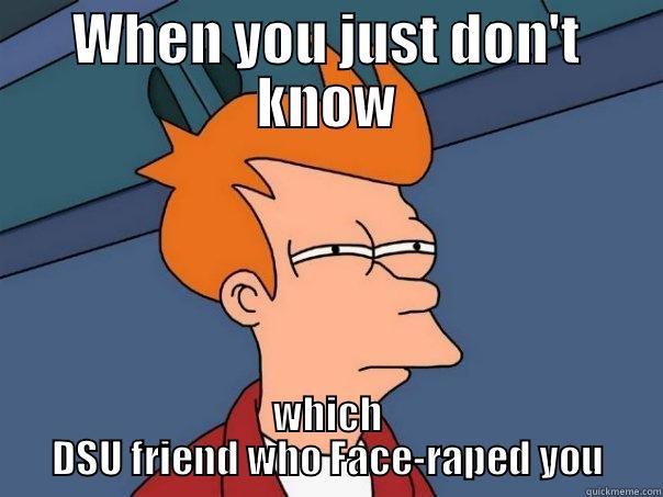 WHEN YOU JUST DON'T KNOW WHICH DSU FRIEND WHO FACE-RAPED YOU Futurama Fry