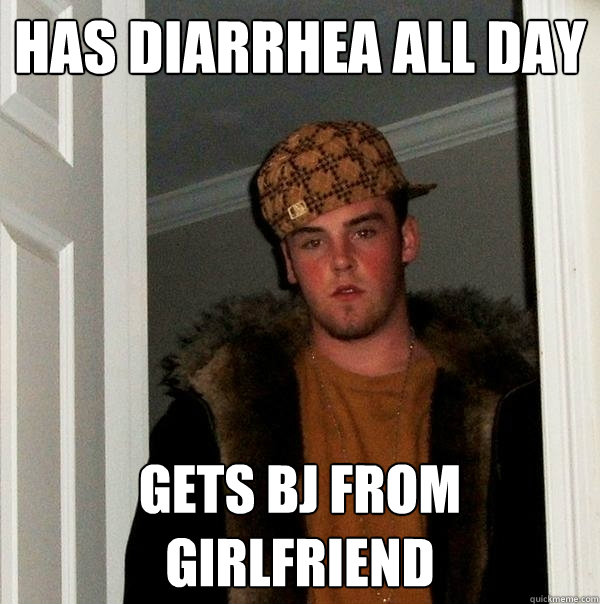 has diarrhea all day gets bj from girlfriend  Scumbag Steve