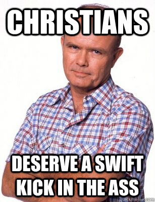 Christians Deserve a swift kick in the ass  Red Forman