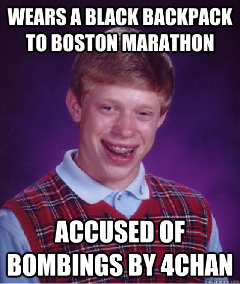 Wears a black backpack to Boston Marathon Accused of Bombings by 4chan  Bad Luck Brian