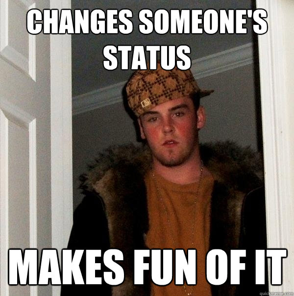 Changes someone's status makes fun of it  Scumbag Steve