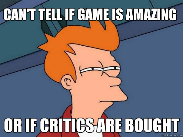 can't tell if game is amazing or if critics are bought - can't tell if game is amazing or if critics are bought  Futurama Fry