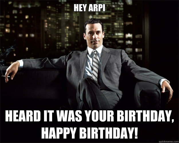 Hey ARPI Heard it was your birthday, Happy Birthday!  