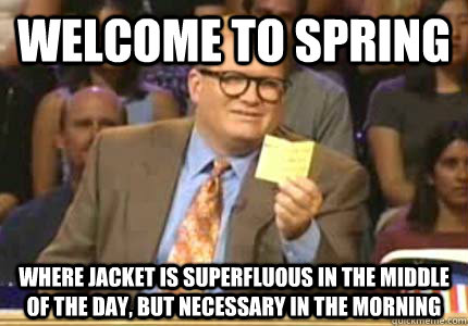 Welcome to spring Where jacket is superfluous in the middle of the day, but necessary in the morning   Whose Line Is It Anyway Meme