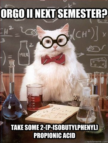 Orgo ii next semester? take some 2-(p-isobutylphenyl) propionic acid  Chemistry Cat