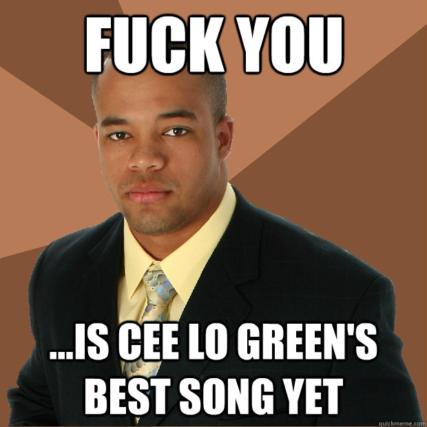 Fuck You ...is Cee Lo Green's best song yet - Fuck You ...is Cee Lo Green's best song yet  Successful Black Man