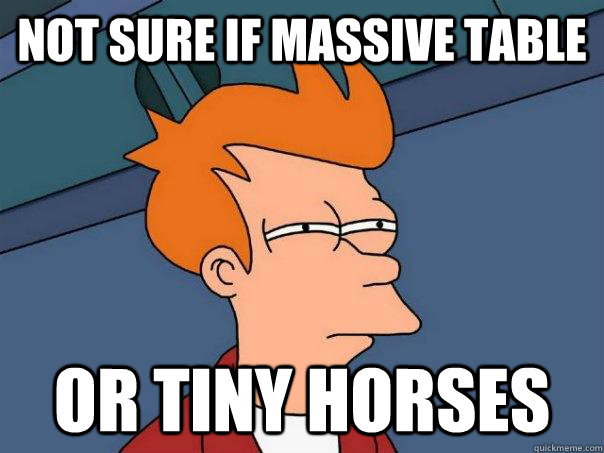 Not sure if massive table Or tiny horses  Futurama Fry