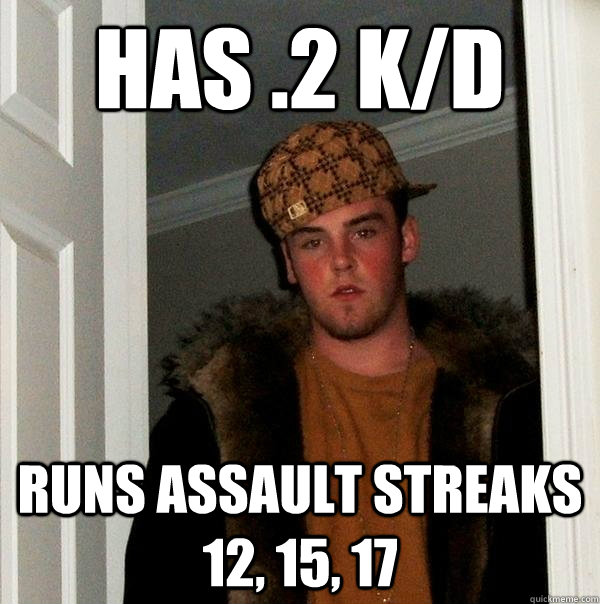 Has .2 K/D Runs assault streaks 12, 15, 17 - Has .2 K/D Runs assault streaks 12, 15, 17  Scumbag Steve