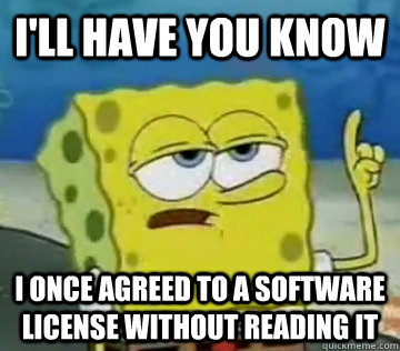 I'll Have you know I once agreed to a software license without reading it - I'll Have you know I once agreed to a software license without reading it  Tough Spongebob