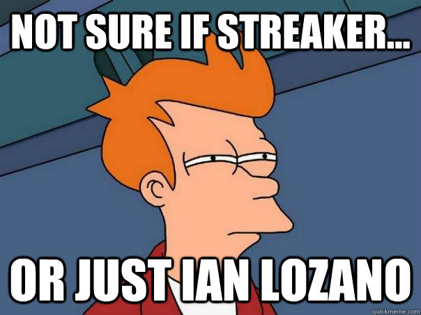 Not sure if streaker... Or just Ian Lozano  Futurama Fry