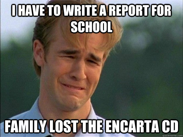 i-have-to-write-a-report-for-school-family-lost-the-encarta-cd-1990s