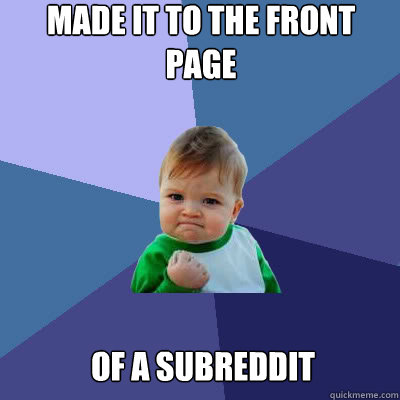 Made it to the front page of a subreddit  Success Baby