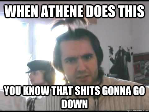 When athene does this you know that shits gonna go down  