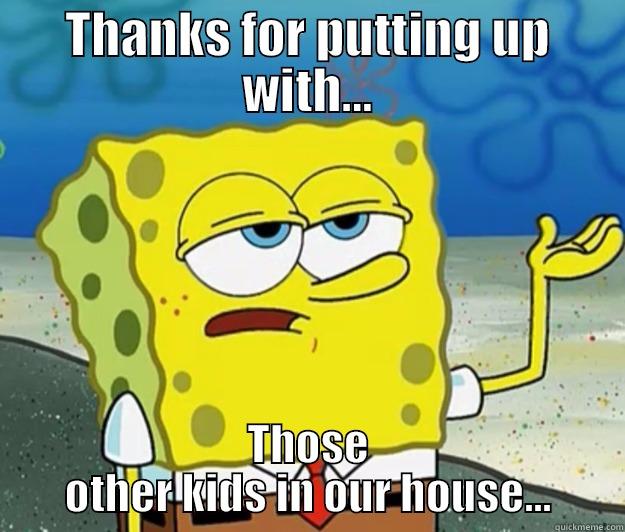 THANKS FOR PUTTING UP WITH... THOSE OTHER KIDS IN OUR HOUSE... Tough Spongebob