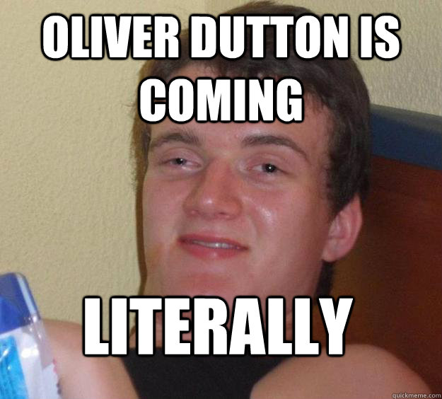 oliver dutton is coming literally
 - oliver dutton is coming literally
  10 Guy