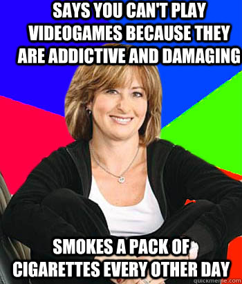 says you can't play videogames because they are addictive and damaging smokes a pack of cigarettes every other day  Sheltering Suburban Mom