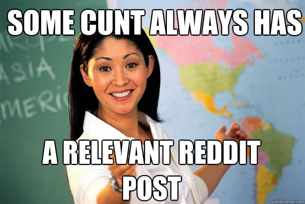 SOME CUNT ALWAYS HAS A RELEVANT REDDIT POST  Unhelpful High School Teacher