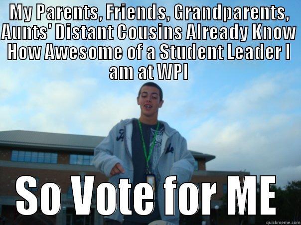 MY PARENTS, FRIENDS, GRANDPARENTS, AUNTS' DISTANT COUSINS ALREADY KNOW HOW AWESOME OF A STUDENT LEADER I AM AT WPI SO VOTE FOR ME Misc