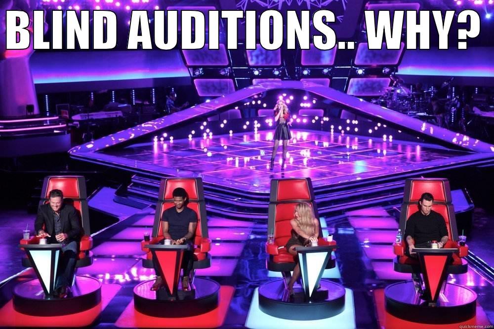 BLIND AUDITIONS.. WHY?   Misc