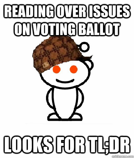 reading over issues on voting ballot  looks for tl;dr  Scumbag Reddit