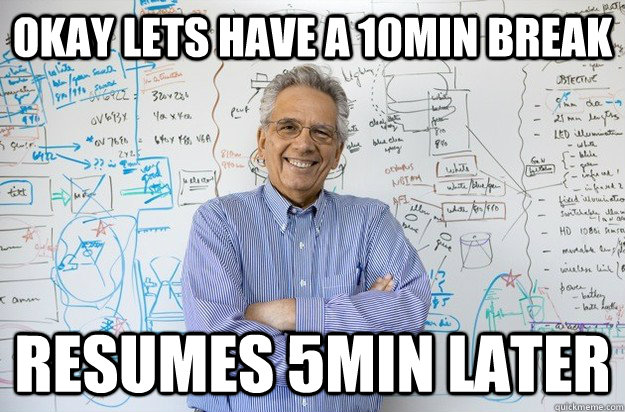 Okay Lets have a 10min break Resumes 5min later - Okay Lets have a 10min break Resumes 5min later  Engineering Professor