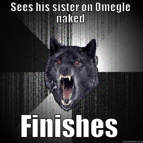 Scumbag nick - SEES HIS SISTER ON OMEGLE NAKED FINISHES Insanity Wolf