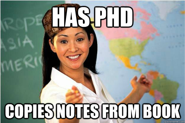 Has phd  COPIES NOTES FROM BOOK  Scumbag Teacher